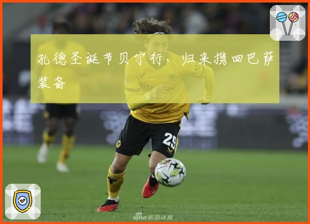 孔德圣诞节贝宁行，归来携回巴萨装备