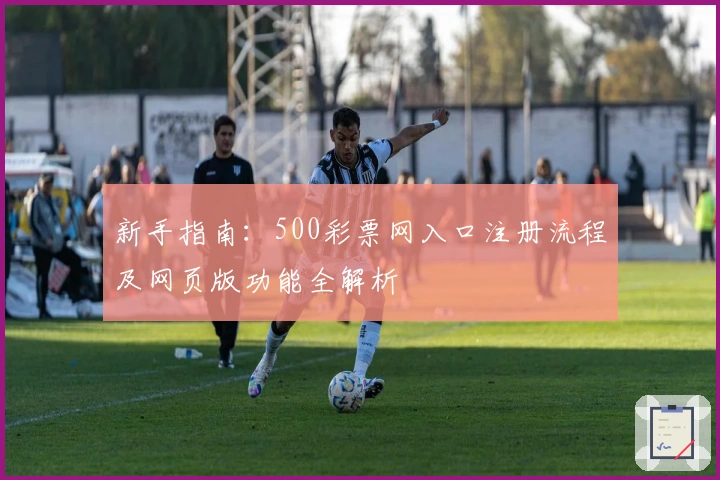 新手指南：500彩票网入口注册流程及网页版功能全解析