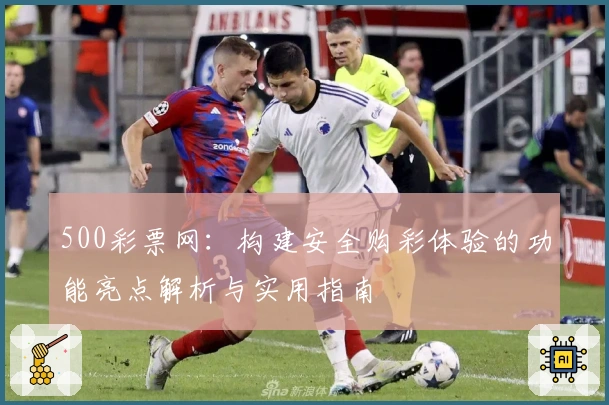 500彩票网：构建安全购彩体验的功能亮点解析与实用指南